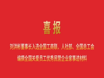 喜報丨劉洪彬董事長入選全國工商聯(lián)、人社部、全國總工會編撰全國關(guān)愛員工優(yōu)秀民營企業(yè)家事跡材料